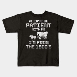 Please Be Patient With Me I'm From The 1900's  saying Kids T-Shirt